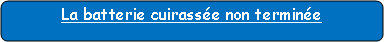 Rectangle � coins arrondis: La batterie cuirass�e non termin�e
