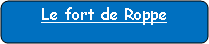 Rectangle � coins arrondis: Le fort de Roppe