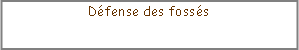 Zone de Texte: Défense des fossés