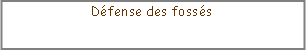 Zone de Texte: Défense des fossés