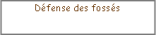 Zone de Texte: D�fense des foss�s